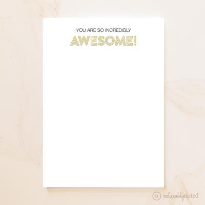 You Are So Incredibly Awesome Notepad | Noticeably Noted
